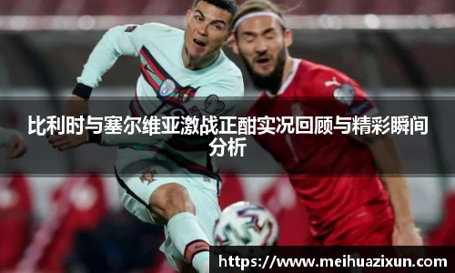 比利时与塞尔维亚激战正酣实况回顾与精彩瞬间分析