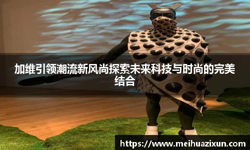 加维引领潮流新风尚探索未来科技与时尚的完美结合